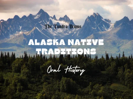 Exploring Alaska Native Traditions Through Oral History Alaska Native Traditions