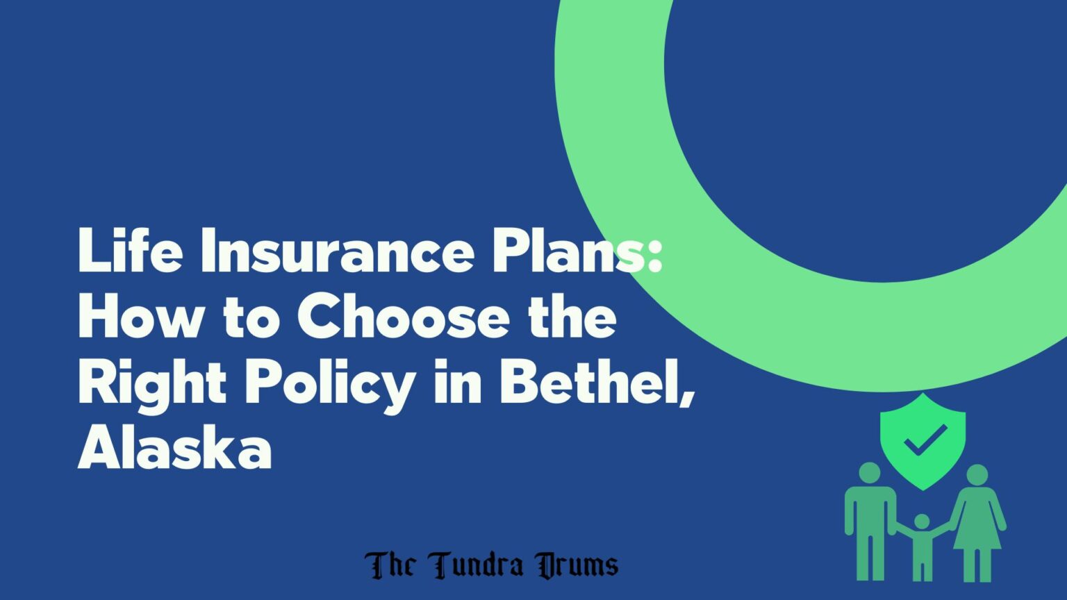 Life Insurance Plans: How to Choose the Right Policy in Bethel, Alaska Life Insurance plan written on a blue background with an insurance icon